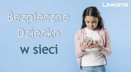 Bezpieczne Dziecko w sieci - 4 rady od LINKSYS dla rodziców o zachowaniu bezpieczeństwa w sieci
