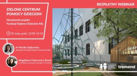 Zielone Centrum Pomocy Dzieciom - Fundacja Dajemy Dzieciom Siłę rozpoczyna budowę Zielonego Centrum, które pojawi się na dziedzińcu funkcjonującego od 2017 roku Centrum Pomocy Dzieciom w Warszawie.
